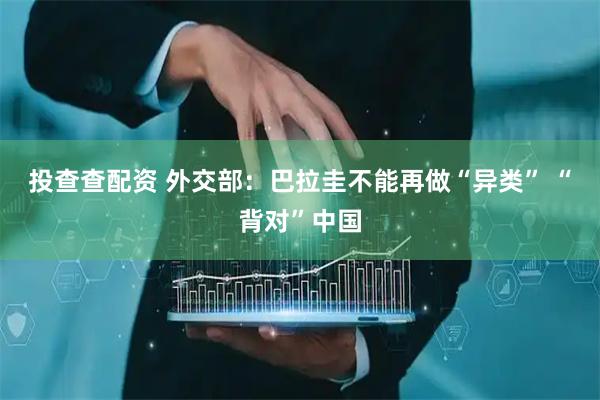 投查查配资 外交部：巴拉圭不能再做“异类” “背对”中国