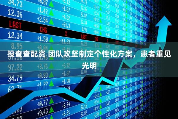 投查查配资 团队攻坚制定个性化方案，患者重见光明