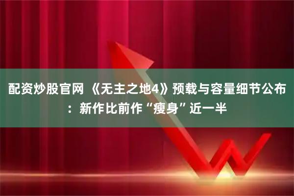配资炒股官网 《无主之地4》预载与容量细节公布：新作比前作“瘦身”近一半
