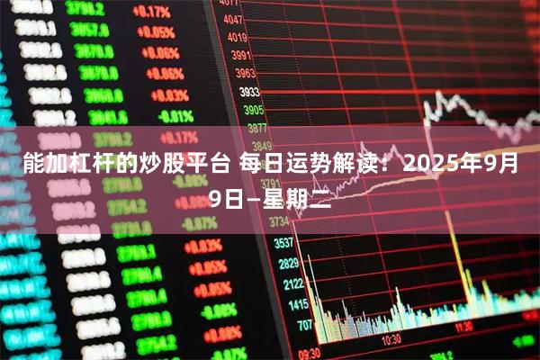 能加杠杆的炒股平台 每日运势解读：2025年9月9日—星期二